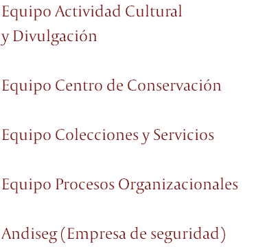 Equipo Actividad Cultural  y Divulgación Equipo Centro de Conservación Equipo Colecciones y Servicios Equipo Procesos Organizacionales Andiseg (Empresa de seguridad)