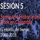 Seminario Historia del Rock en Colombia - Sesión 5