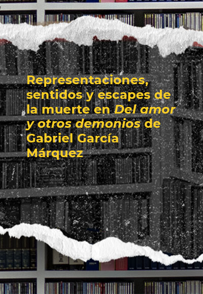 Representaciones, sentidos y escapes de la muerte en <i>Del amor y otros demonios</i> de Gabriel García Márquez