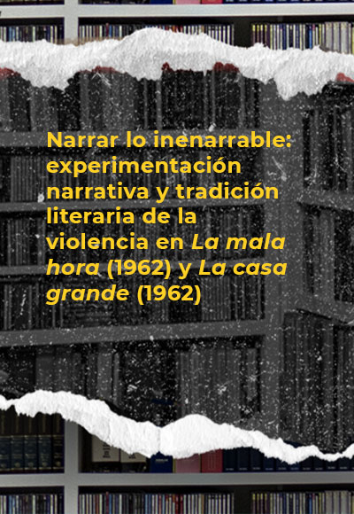 Narrar lo inenarrable: experimentación narrativa y tradición literaria de la violencia en <i>La mala hora</i> (1962) y <i>La casa grande</i> (1962)