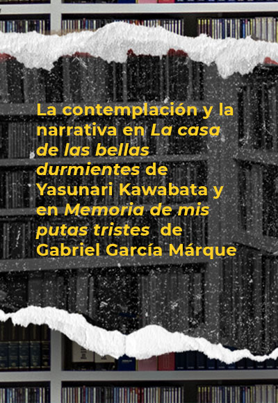 La contemplación y la narrativa en <i>La casa de las bellas durmientes</i> de Yasunari Kawabata y en <i>Memoria de mis putas tristes</i> de Gabriel García Márque