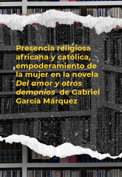Presencia religiosa africana y católica, empoderamiento de la mujer en la novela <i>Del amor y otros demonios</i> de Gabriel García Márquez 