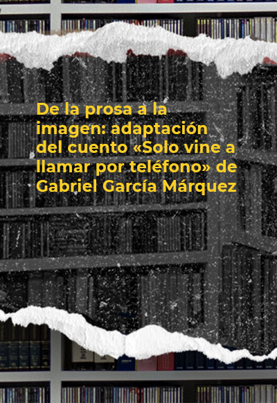 De la prosa a la imagen: adaptación del cuento «Solo vine a llamar por teléfono» de Gabriel García Márquez