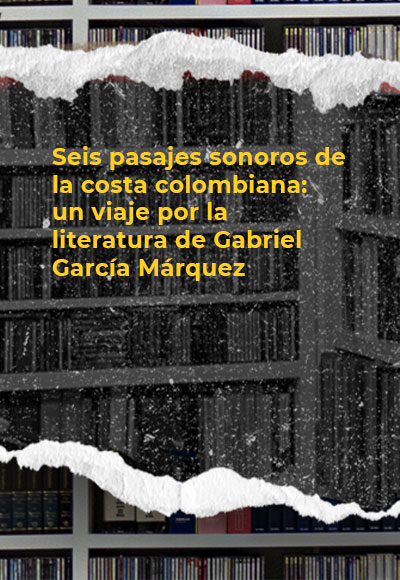 Seis pasajes sonoros de la costa colombiana: un viaje por la literatura de Gabriel García Márquez