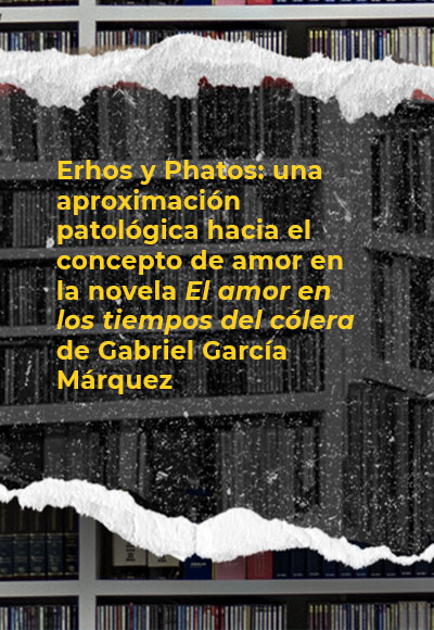 Erhos y Phatos: una aproximación patológica hacia el concepto de amor en la novela <i>El amor en los tiempos del cólera</i> de Gabriel García Márquez