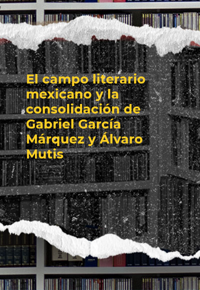 El campo literario mexicano y la consolidación de Gabriel García Márquez y Álvaro Mutis
